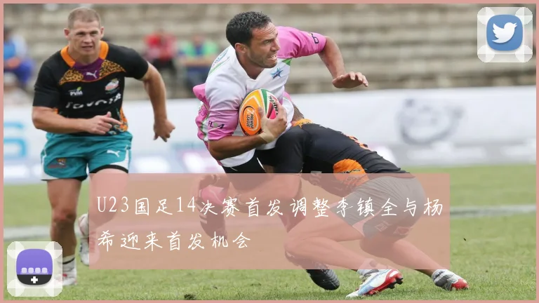 U23国足14决赛首发调整李镇全与杨希迎来首发机会