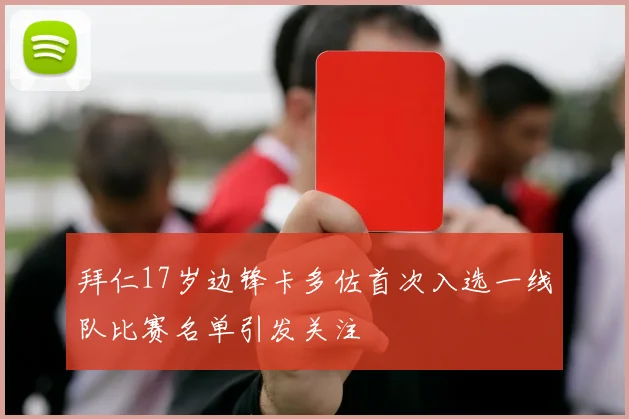 拜仁17岁边锋卡多佐首次入选一线队比赛名单引发关注