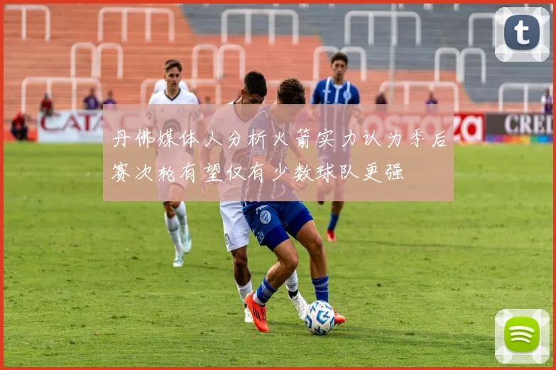 丹佛媒体人分析火箭实力认为季后赛次轮有望仅有少数球队更强