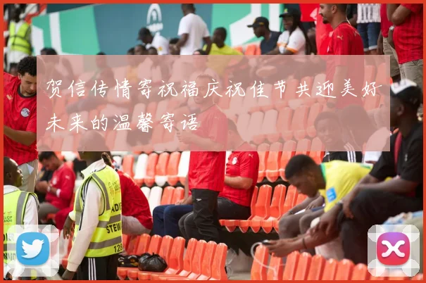 贺信传情寄祝福庆祝佳节共迎美好未来的温馨寄语