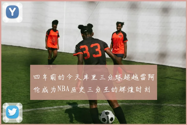 四年前的今天库里三分球超越雷阿伦成为NBA历史三分王的辉煌时刻