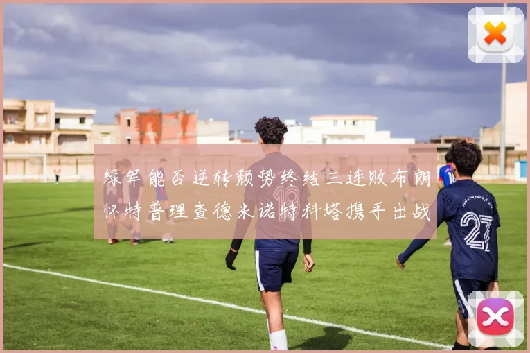 绿军能否逆转颓势终结三连败布朗怀特普理查德米诺特科塔携手出战鹈鹕